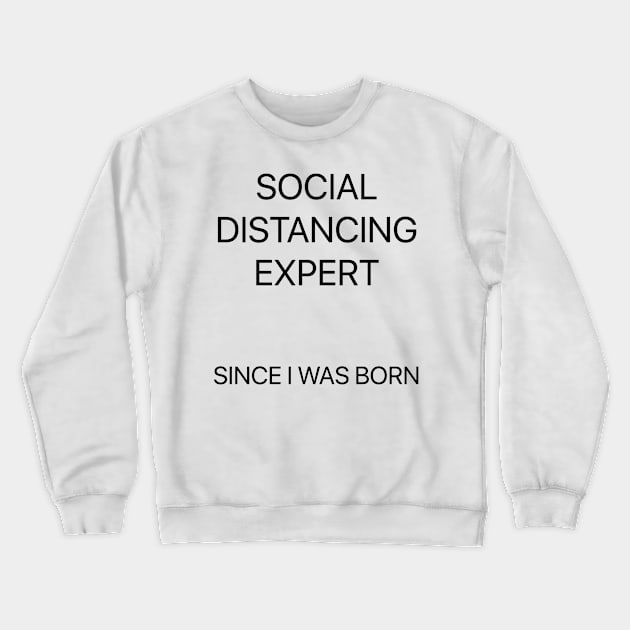 Social Distancing Expert Since I Was Born Crewneck Sweatshirt by Trashy